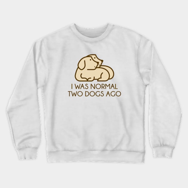 I Was Normal Two Dogs Ago Crewneck Sweatshirt by VectorPlanet